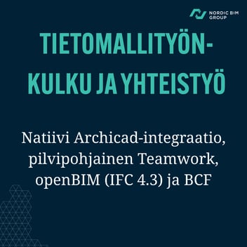 Tietomallityönkulku ja yhteistyö. Natiivi Archicad-integraatio, pilvipohjainen Teamwork, openBIM (IFC 4.3) ja BCF.